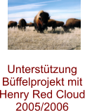 Unterstützung Büffelprojekt mit Henry Red Cloud 2005/2006